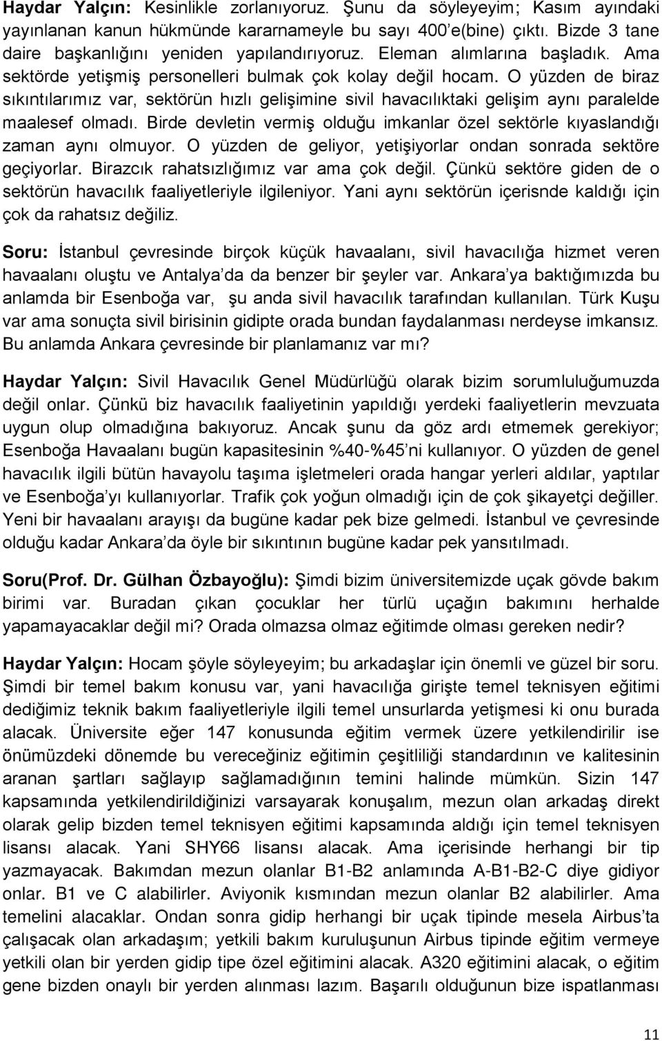 O yüzden de biraz sıkıntılarımız var, sektörün hızlı gelişimine sivil havacılıktaki gelişim aynı paralelde maalesef olmadı.