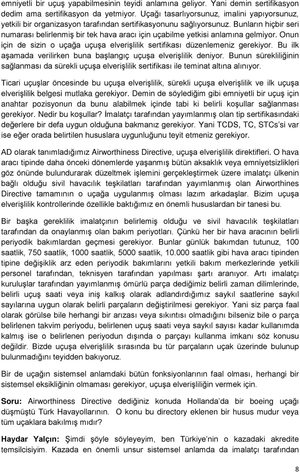 Bunların hiçbir seri numarası belirlenmiş bir tek hava aracı için uçabilme yetkisi anlamına gelmiyor. Onun için de sizin o uçağa uçuşa elverişlilik sertifikası düzenlemeniz gerekiyor.