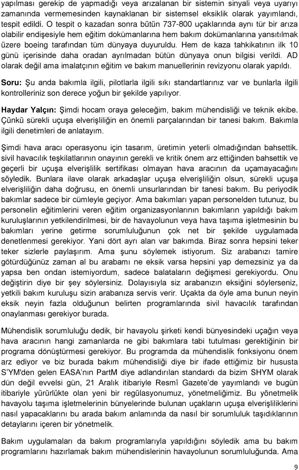 Hem de kaza tahkikatının ilk 10 günü içerisinde daha oradan ayrılmadan bütün dünyaya onun bilgisi verildi. AD olarak değil ama imalatçının eğitim ve bakım manuellerinin revizyonu olarak yapıldı.