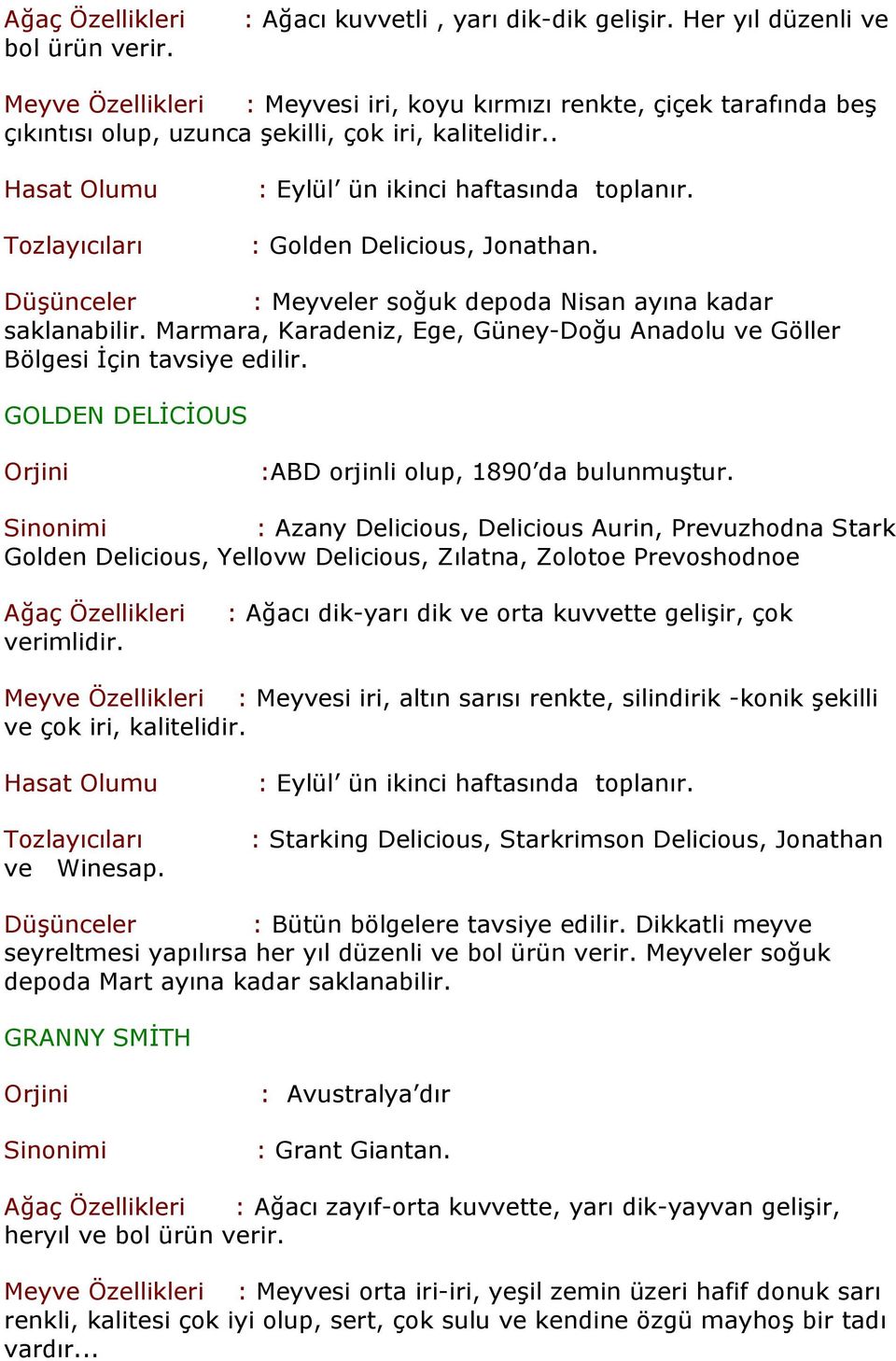 . Hasat Olumu Tozlayıcıları : Eylül ün ikinci haftasında toplanır. : Golden, Jonathan. Düşünceler : Meyveler soğuk depoda Nisan ayına kadar saklanabilir.