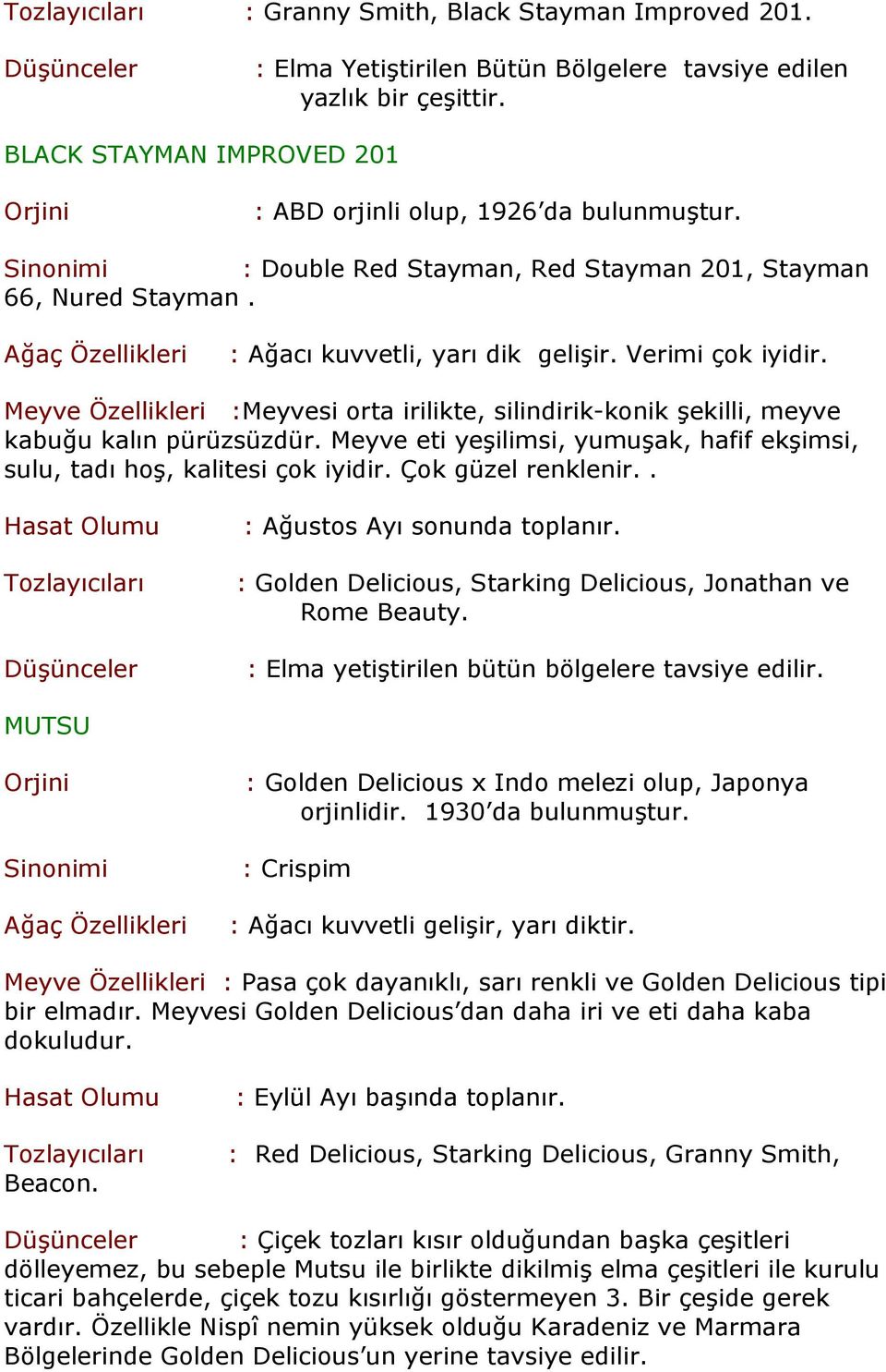 Ağaç Özellikleri : Ağacı kuvvetli, yarı dik gelişir. Verimi çok iyidir. Meyve Özellikleri :Meyvesi orta irilikte, silindirik-konik şekilli, meyve kabuğu kalın pürüzsüzdür.