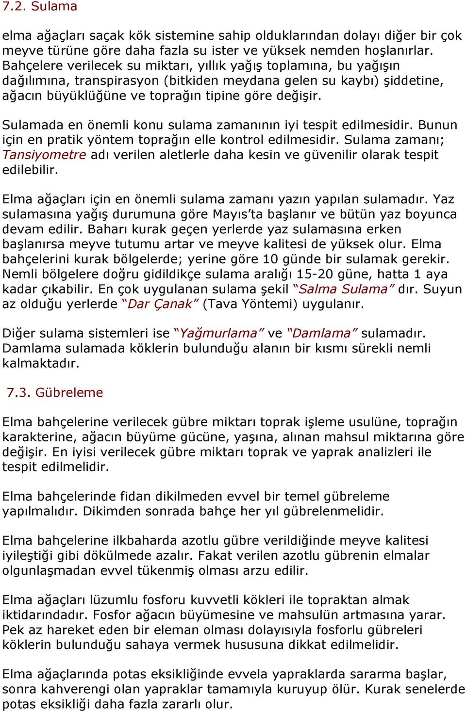 Sulamada en önemli konu sulama zamanının iyi tespit edilmesidir. Bunun için en pratik yöntem toprağın elle kontrol edilmesidir.