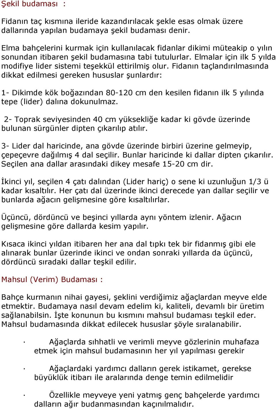 Fidanın taçlandırılmasında dikkat edilmesi gereken hususlar şunlardır: 1- Dikimde kök boğazından 80-120 cm den kesilen fidanın ilk 5 yılında tepe (lider) dalına dokunulmaz.