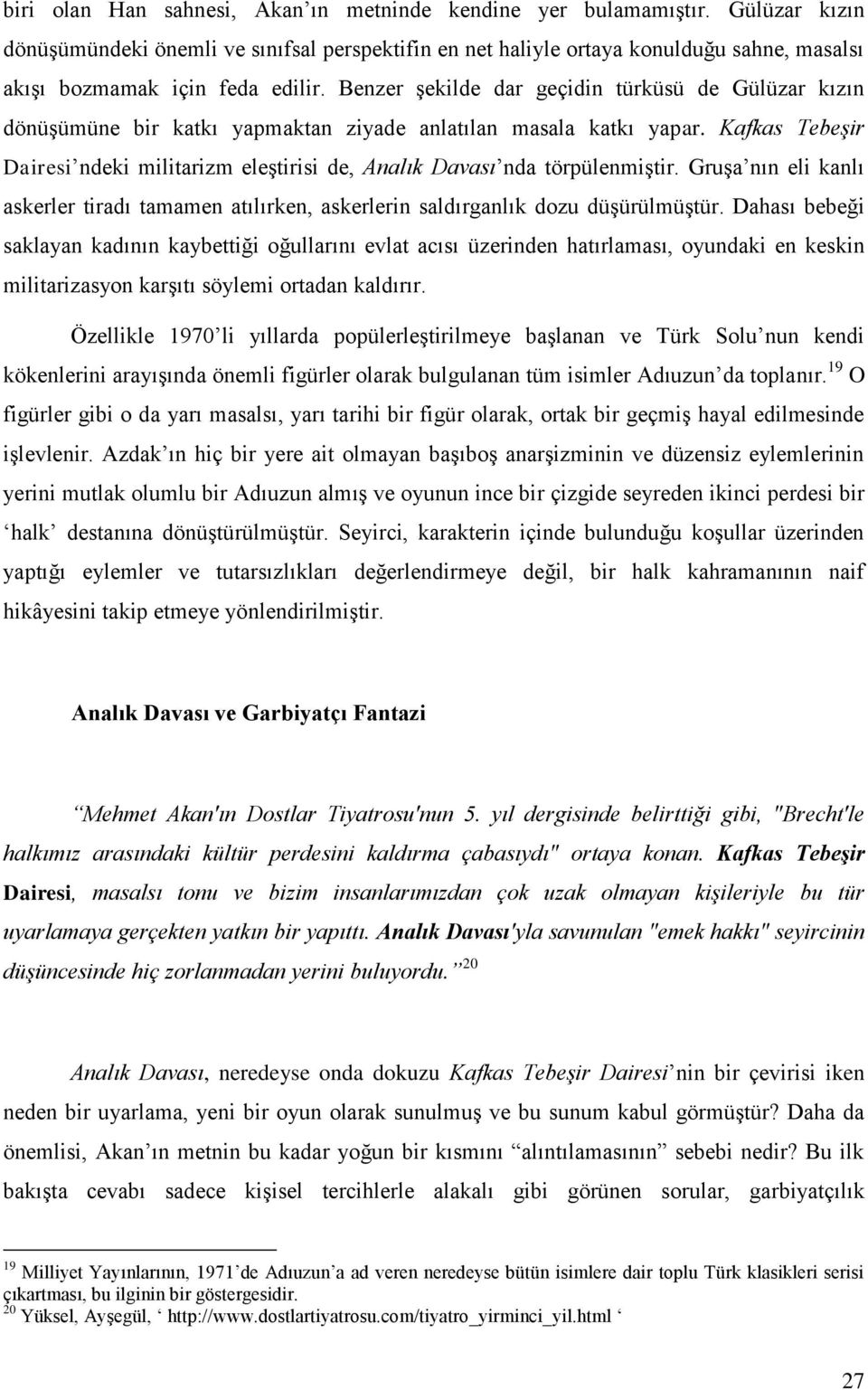 Benzer Ģekilde dar geçidin türküsü de Gülüzar kızın dönüģümüne bir katkı yapmaktan ziyade anlatılan masala katkı yapar.