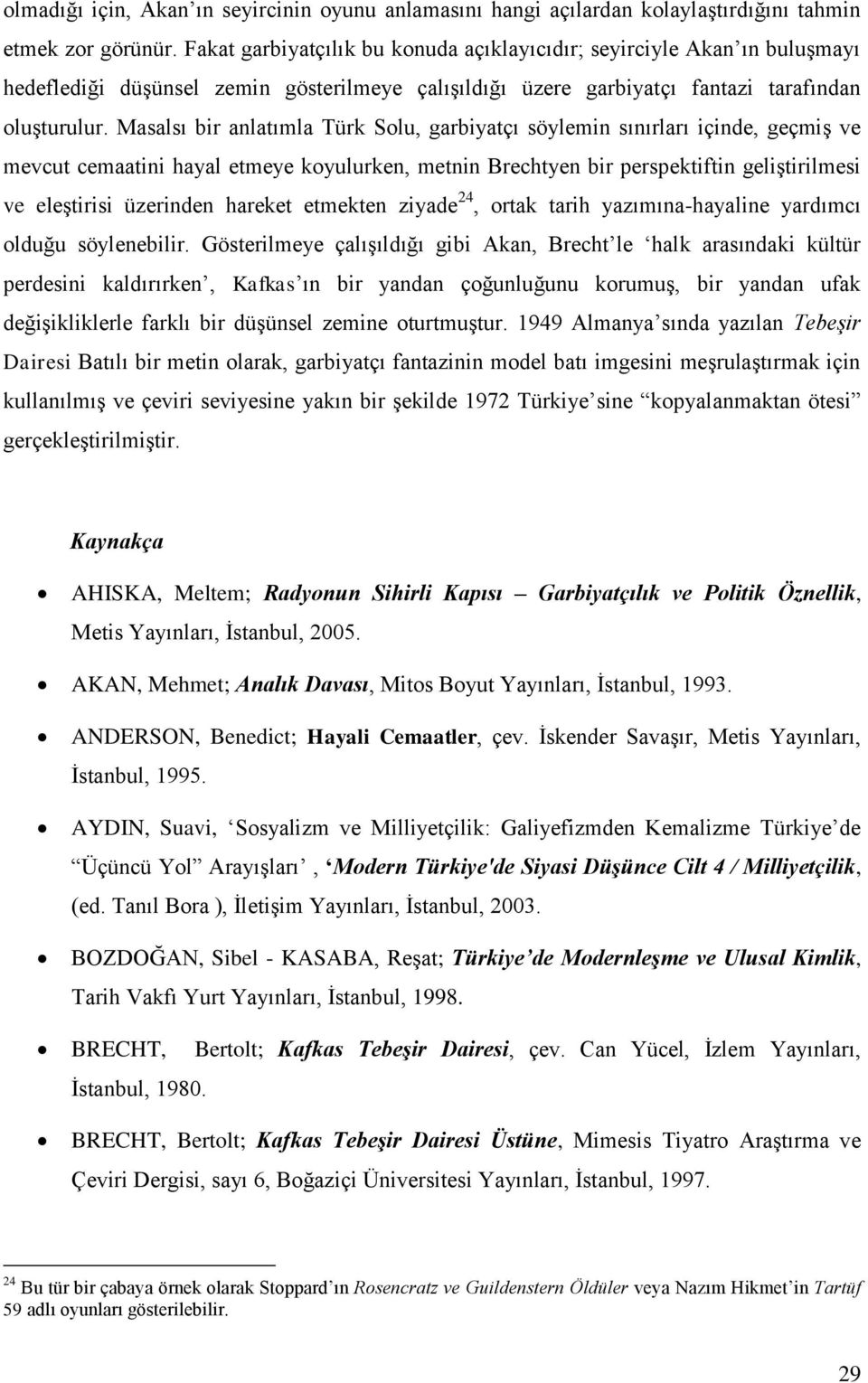 Masalsı bir anlatımla Türk Solu, garbiyatçı söylemin sınırları içinde, geçmiģ ve mevcut cemaatini hayal etmeye koyulurken, metnin Brechtyen bir perspektiftin geliģtirilmesi ve eleģtirisi üzerinden