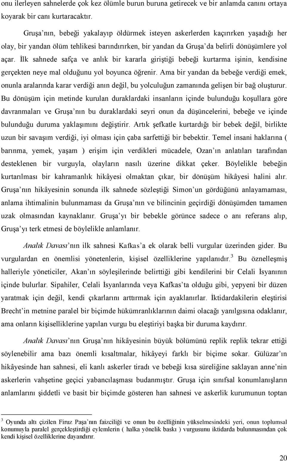 Ġlk sahnede safça ve anlık bir kararla giriģtiği bebeği kurtarma iģinin, kendisine gerçekten neye mal olduğunu yol boyunca öğrenir.