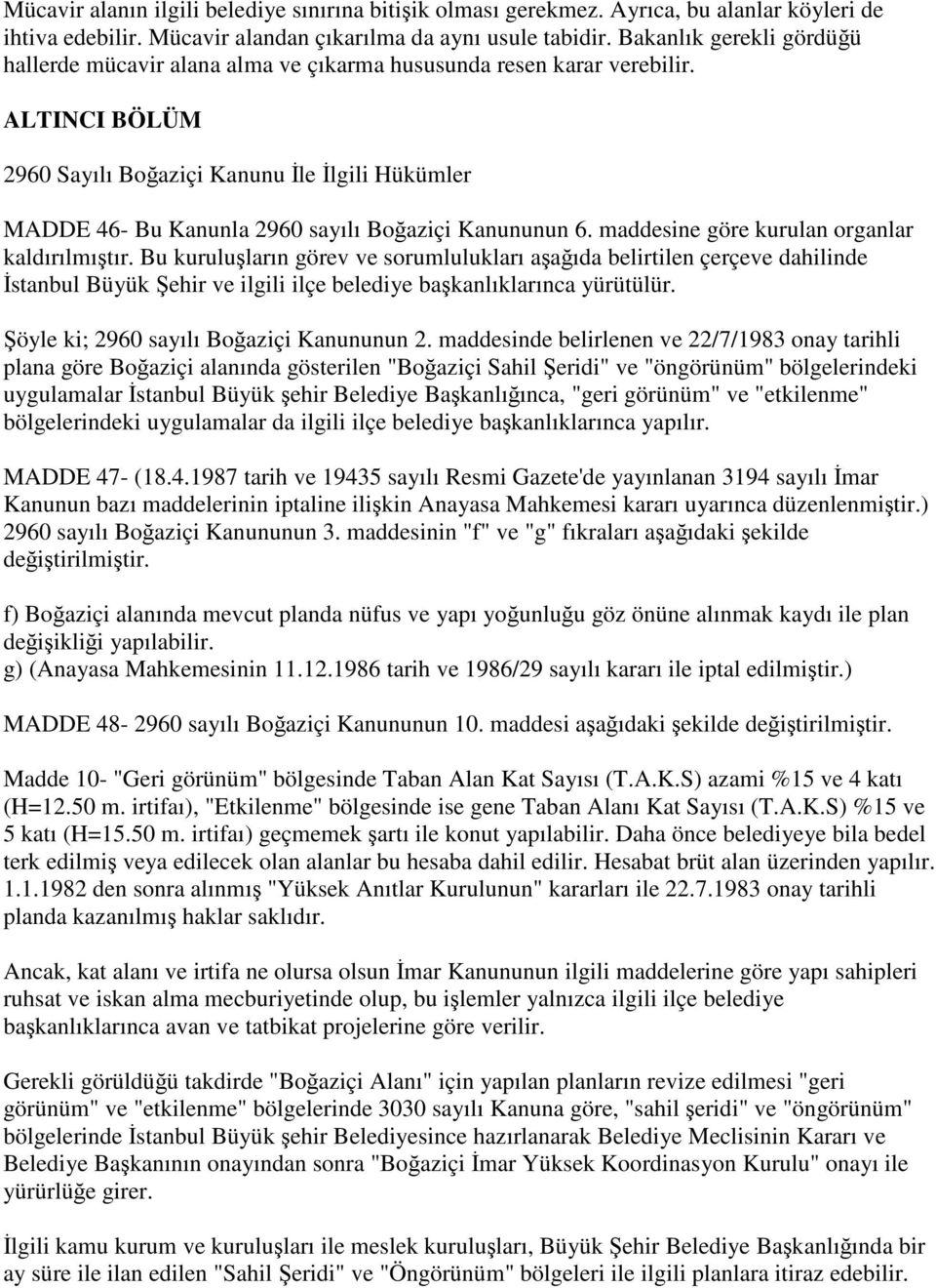 ALTINCI BÖLÜM 2960 Sayılı Boğaziçi Kanunu İle İlgili Hükümler MADDE 46- Bu Kanunla 2960 sayılı Boğaziçi Kanununun 6. maddesine göre kurulan organlar kaldırılmıştır.