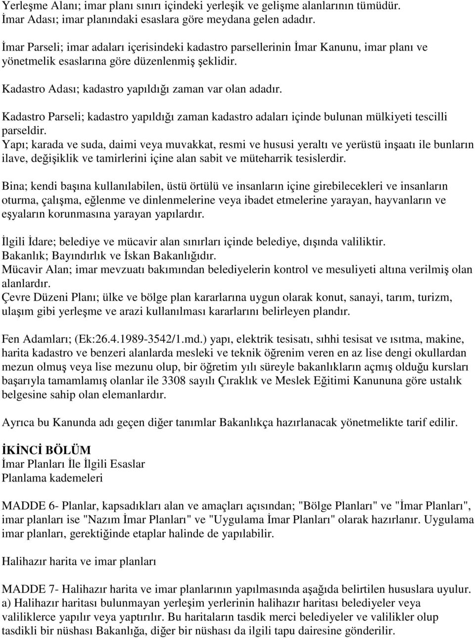 Kadastro Parseli; kadastro yapıldığı zaman kadastro adaları içinde bulunan mülkiyeti tescilli parseldir.