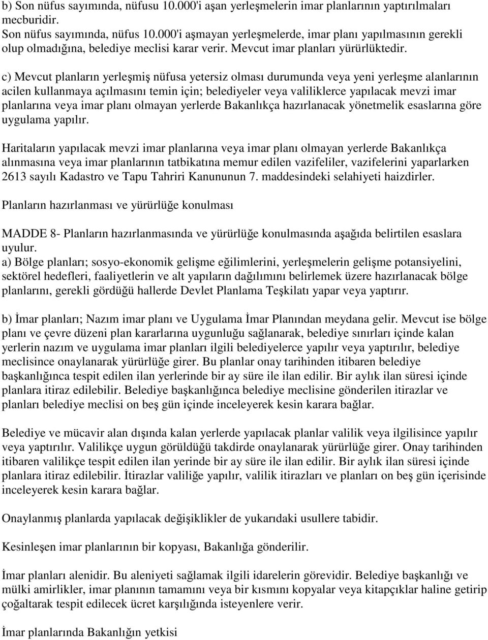 c) Mevcut planların yerleşmiş nüfusa yetersiz olması durumunda veya yeni yerleşme alanlarının acilen kullanmaya açılmasını temin için; belediyeler veya valiliklerce yapılacak mevzi imar planlarına