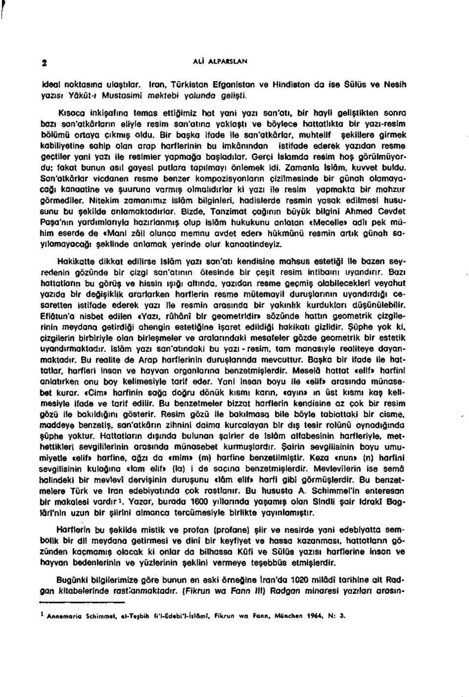 Bir baska ifade tie san'atkârlar, muhtelif sekillere girmek kabiliyetine sahip olan arap harflerinin bu imkânindan istifade ederek yazidan resme geçtiler yani yazi ile resimler yapmaâa basladilar.