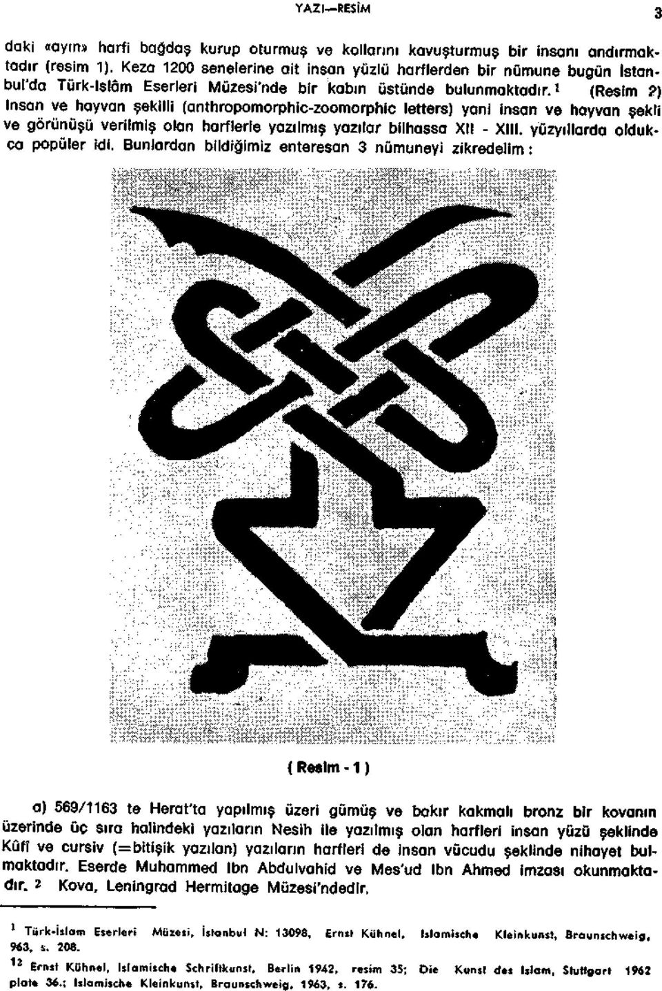 ) Insan ve hayvan sekilli (anthropomorphic-zoomorphic letters) yani insan ve hayvan sekli ve gorunusu verilmis olan harflerle yazilmis yazilar bilhassa XII - Xlll. yuzyillarda oldukca populer idi.