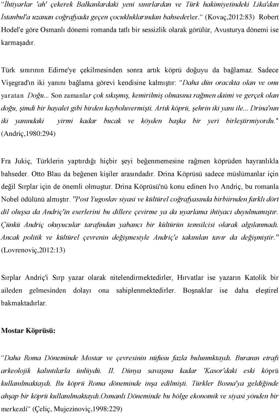 Türk sınırının Edirne'ye çekilmesinden sonra artık köprü doğuyu da bağlamaz. Sadece Vişegrad'ın iki yanını bağlama görevi kendisine kalmıştır: ''Daha dün oracıkta olan ve onu yaratan Doğu.