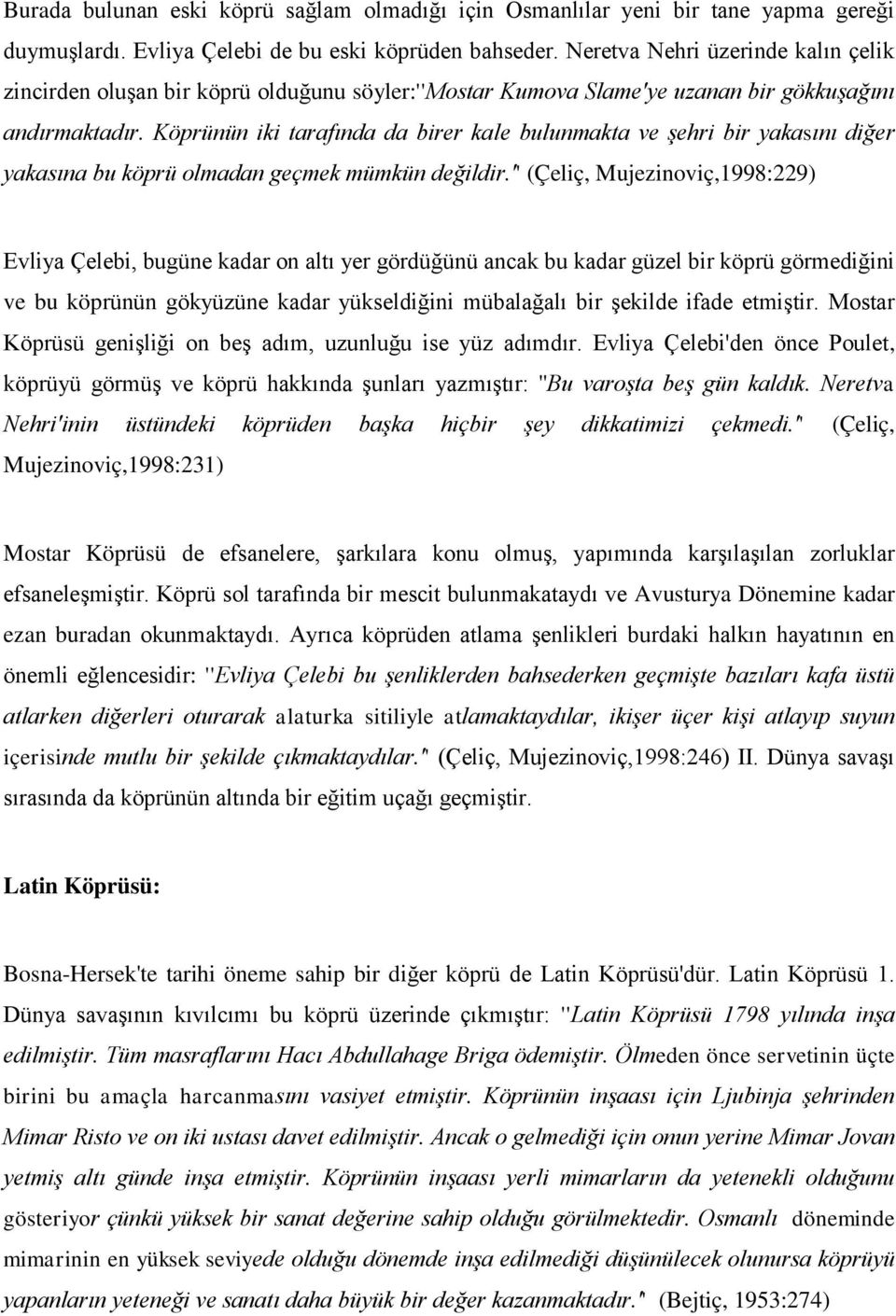 Köprünün iki tarafında da birer kale bulunmakta ve şehri bir yakasını diğer yakasına bu köprü olmadan geçmek mümkün değildir.