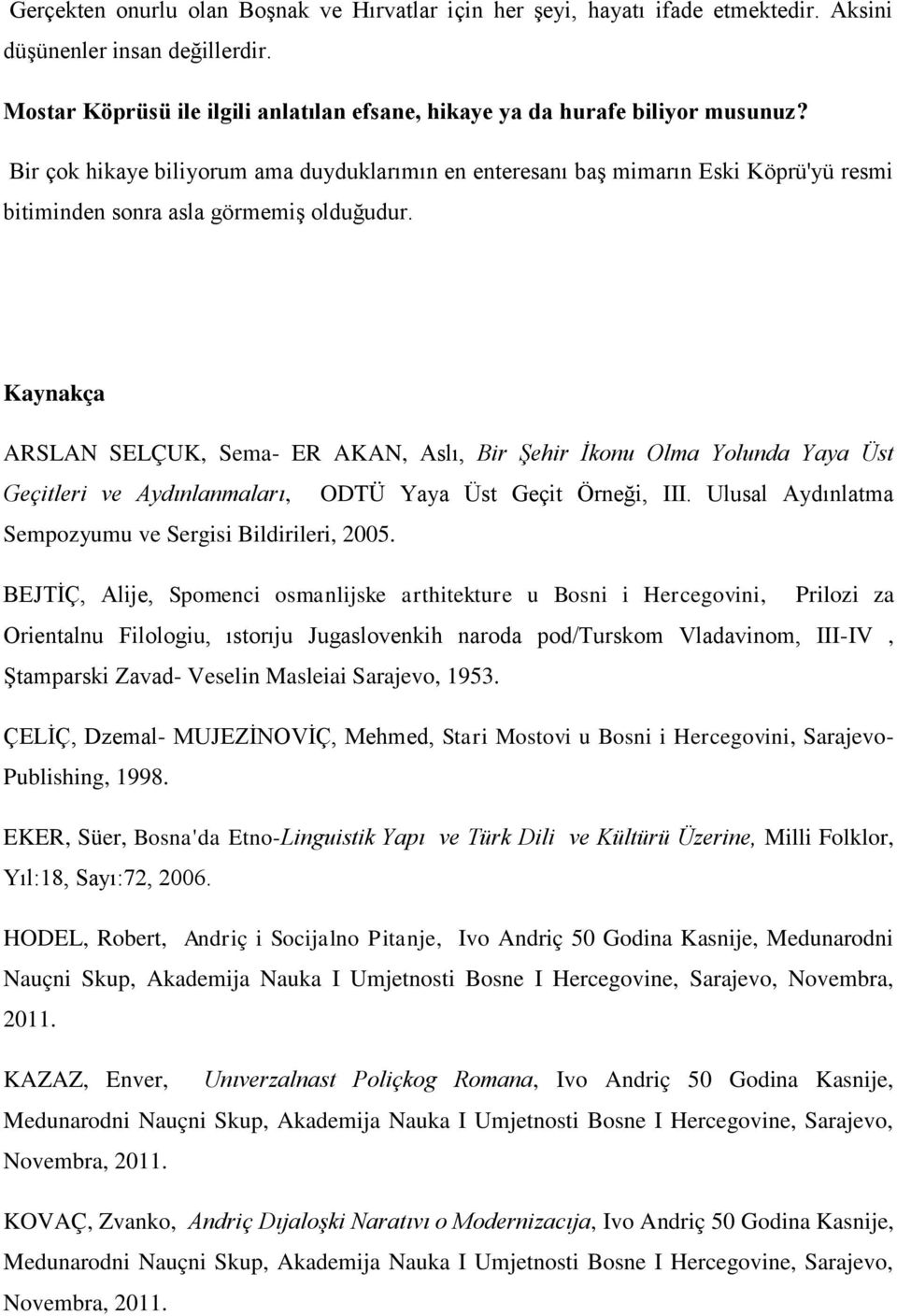 Kaynakça ARSLAN SELÇUK, Sema- ER AKAN, Aslı, Bir Şehir İkonu Olma Yolunda Yaya Üst Geçitleri ve Aydınlanmaları, ODTÜ Yaya Üst Geçit Örneği, III.