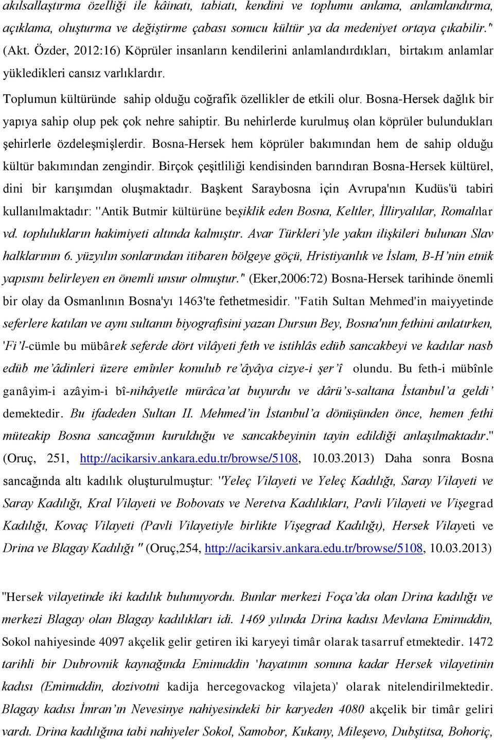 Bosna-Hersek dağlık bir yapıya sahip olup pek çok nehre sahiptir. Bu nehirlerde kurulmuş olan köprüler bulundukları şehirlerle özdeleşmişlerdir.