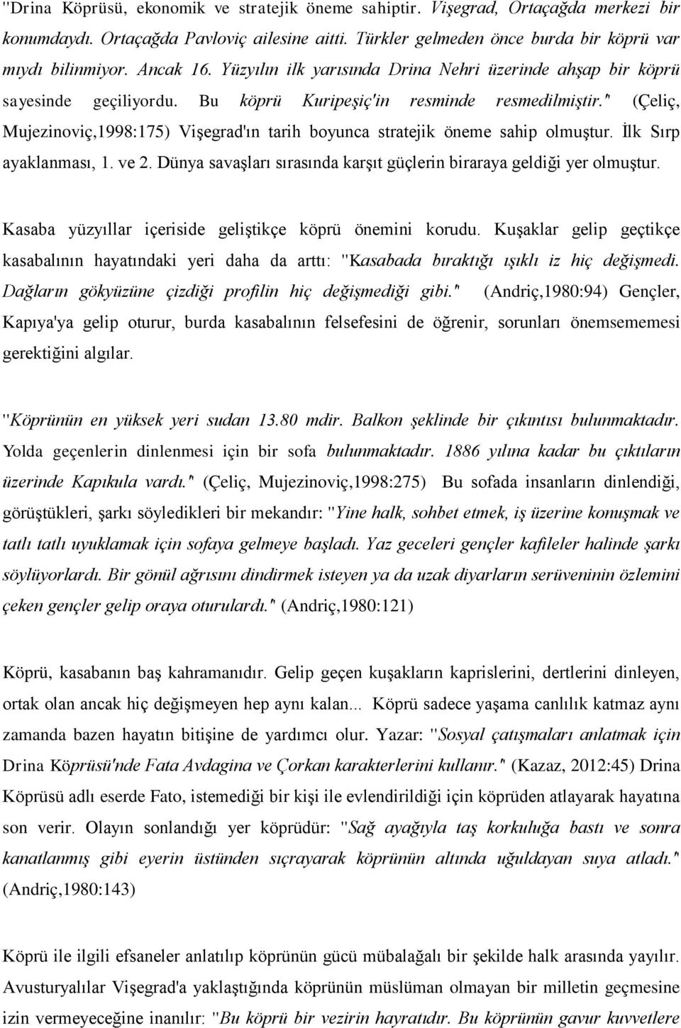 '' (Çeliç, Mujezinoviç,1998:175) Vişegrad'ın tarih boyunca stratejik öneme sahip olmuştur. İlk Sırp ayaklanması, 1. ve 2. Dünya savaşları sırasında karşıt güçlerin biraraya geldiği yer olmuştur.