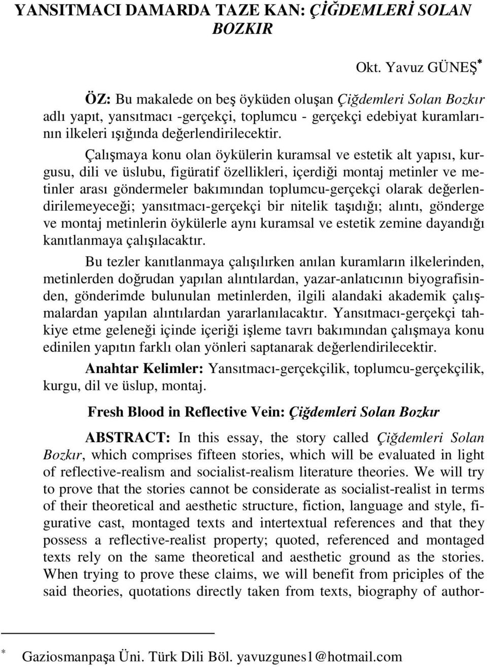 Çalışmaya konu olan öykülerin kuramsal ve estetik alt yapısı, kurgusu, dili ve üslubu, figüratif özellikleri, içerdiği montaj metinler ve metinler arası göndermeler bakımından toplumcu-gerçekçi