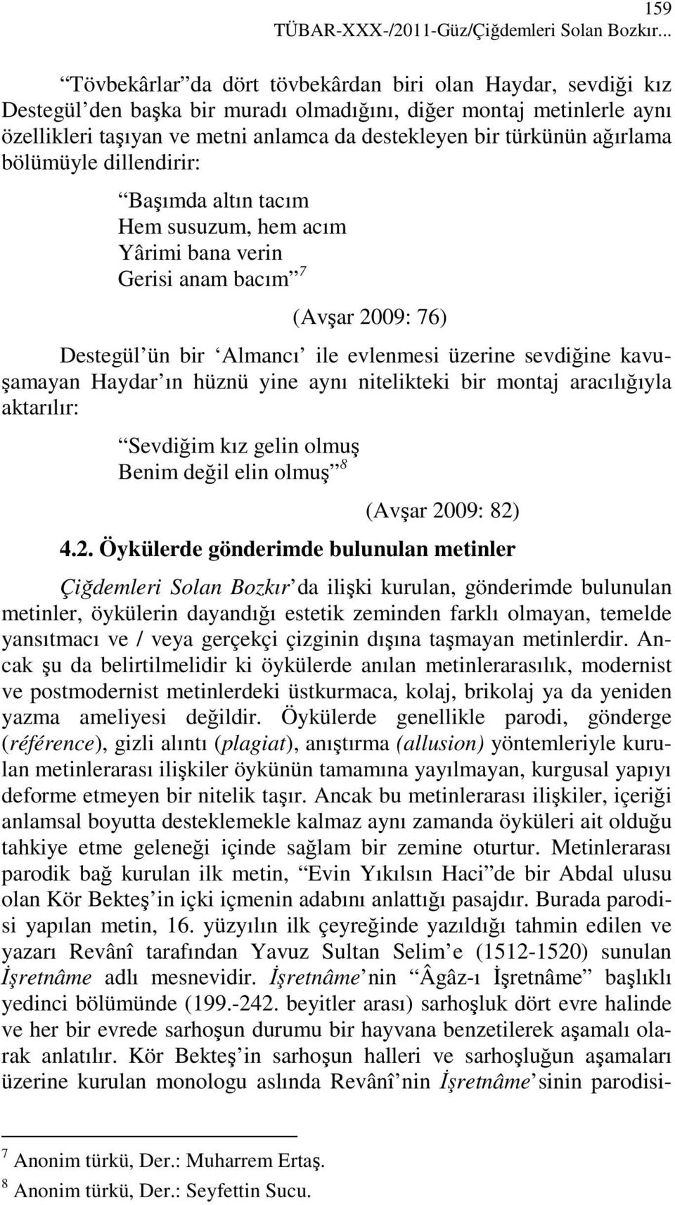 türkünün ağırlama bölümüyle dillendirir: Başımda altın tacım Hem susuzum, hem acım Yârimi bana verin Gerisi anam bacım 7 (Avşar 2009: 76) Destegül ün bir Almancı ile evlenmesi üzerine sevdiğine