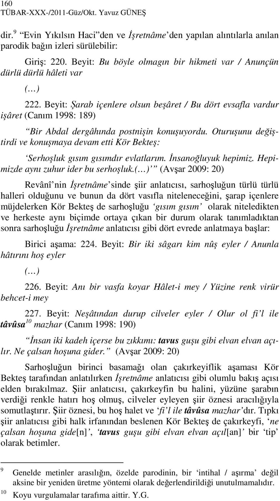 Beyit: Şarab içenlere olsun beşâret / Bu dört evsafla vardur işâret (Canım 1998: 189) Bir Abdal dergâhında postnişin konuşuyordu.