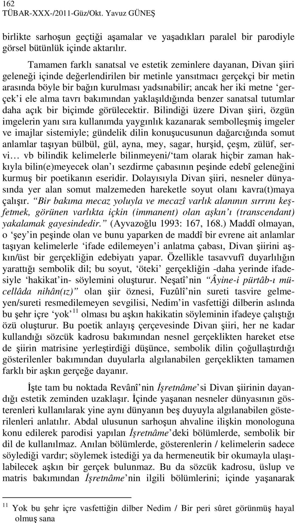 iki metne gerçek i ele alma tavrı bakımından yaklaşıldığında benzer sanatsal tutumlar daha açık bir biçimde görülecektir.