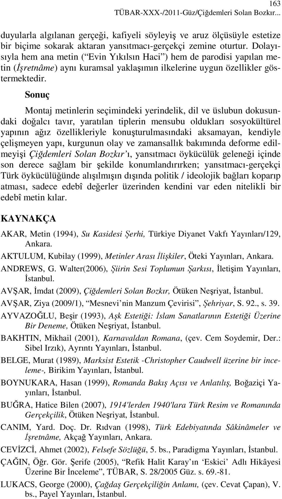 Sonuç Montaj metinlerin seçimindeki yerindelik, dil ve üslubun dokusundaki doğalcı tavır, yaratılan tiplerin mensubu oldukları sosyokültürel yapının ağız özellikleriyle konuşturulmasındaki aksamayan,