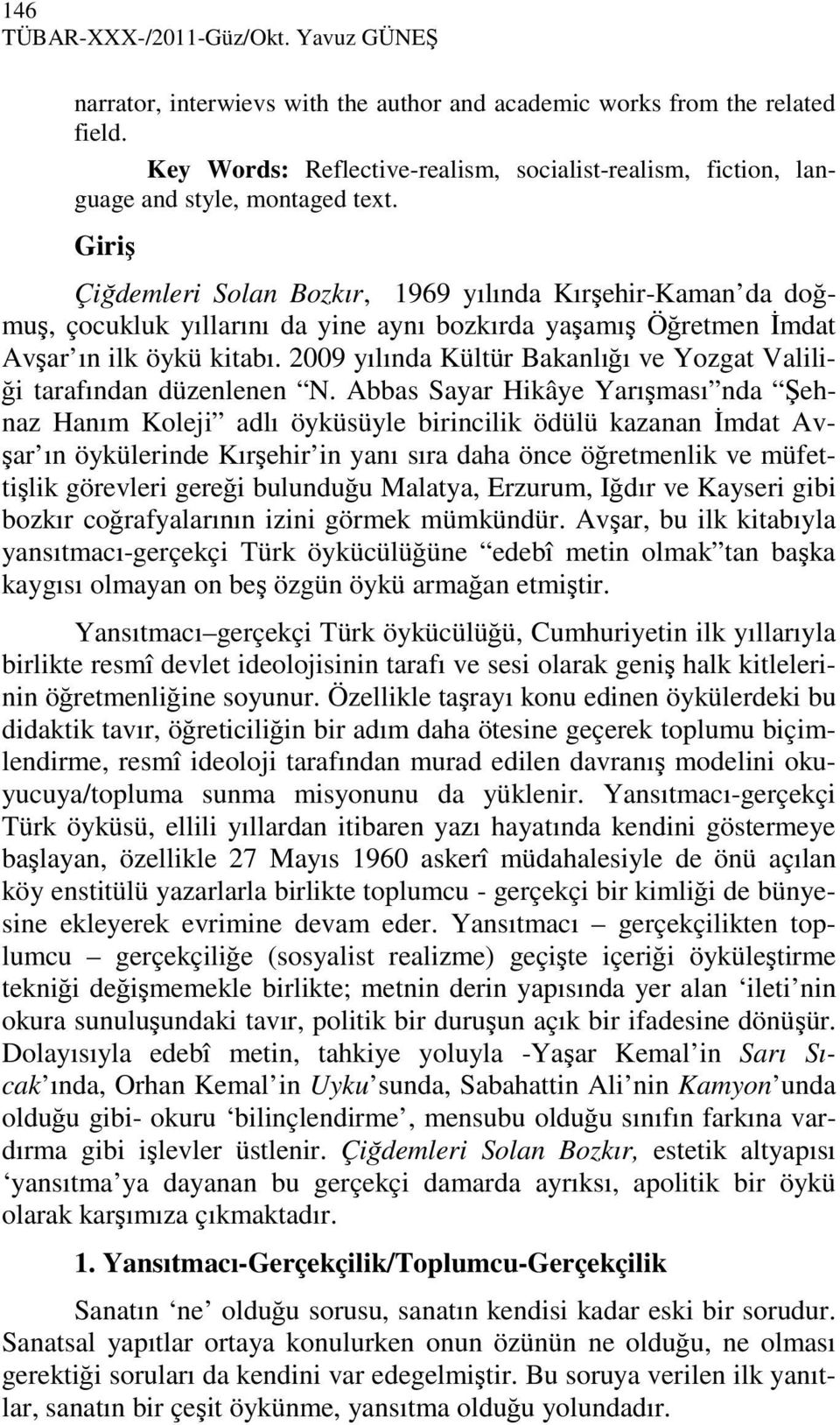 Giriş Çiğdemleri Solan Bozkır, 1969 yılında Kırşehir-Kaman da doğmuş, çocukluk yıllarını da yine aynı bozkırda yaşamış Öğretmen İmdat Avşar ın ilk öykü kitabı.