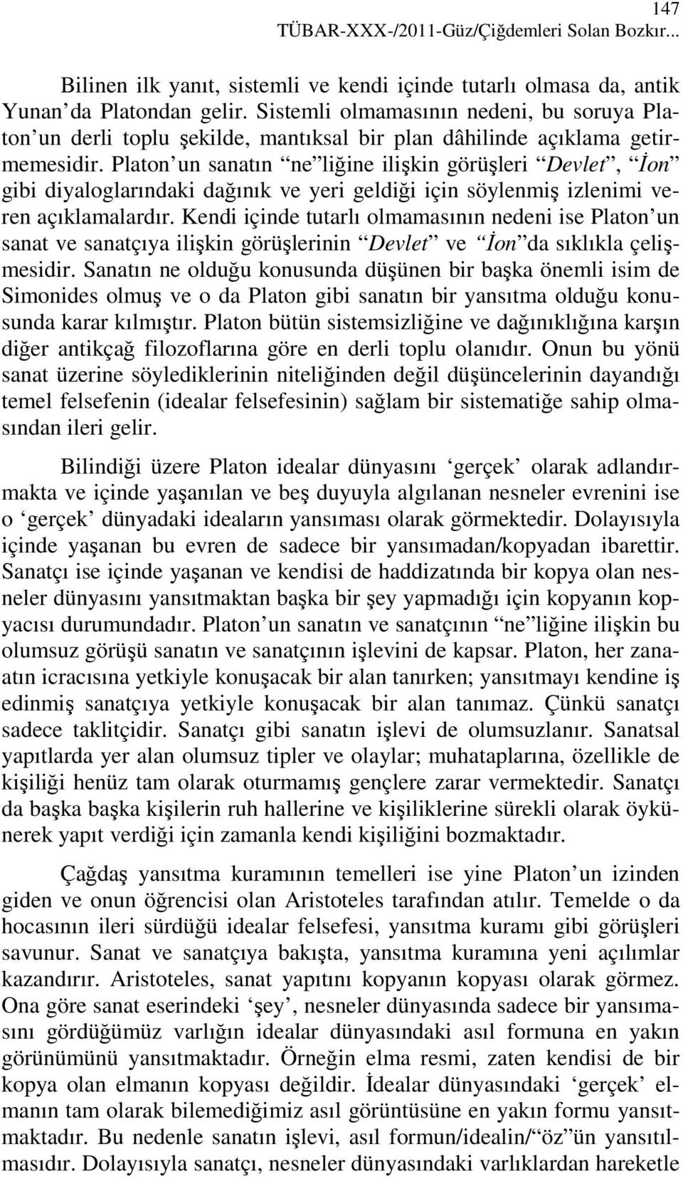 Platon un sanatın ne liğine ilişkin görüşleri Devlet, İon gibi diyaloglarındaki dağınık ve yeri geldiği için söylenmiş izlenimi veren açıklamalardır.