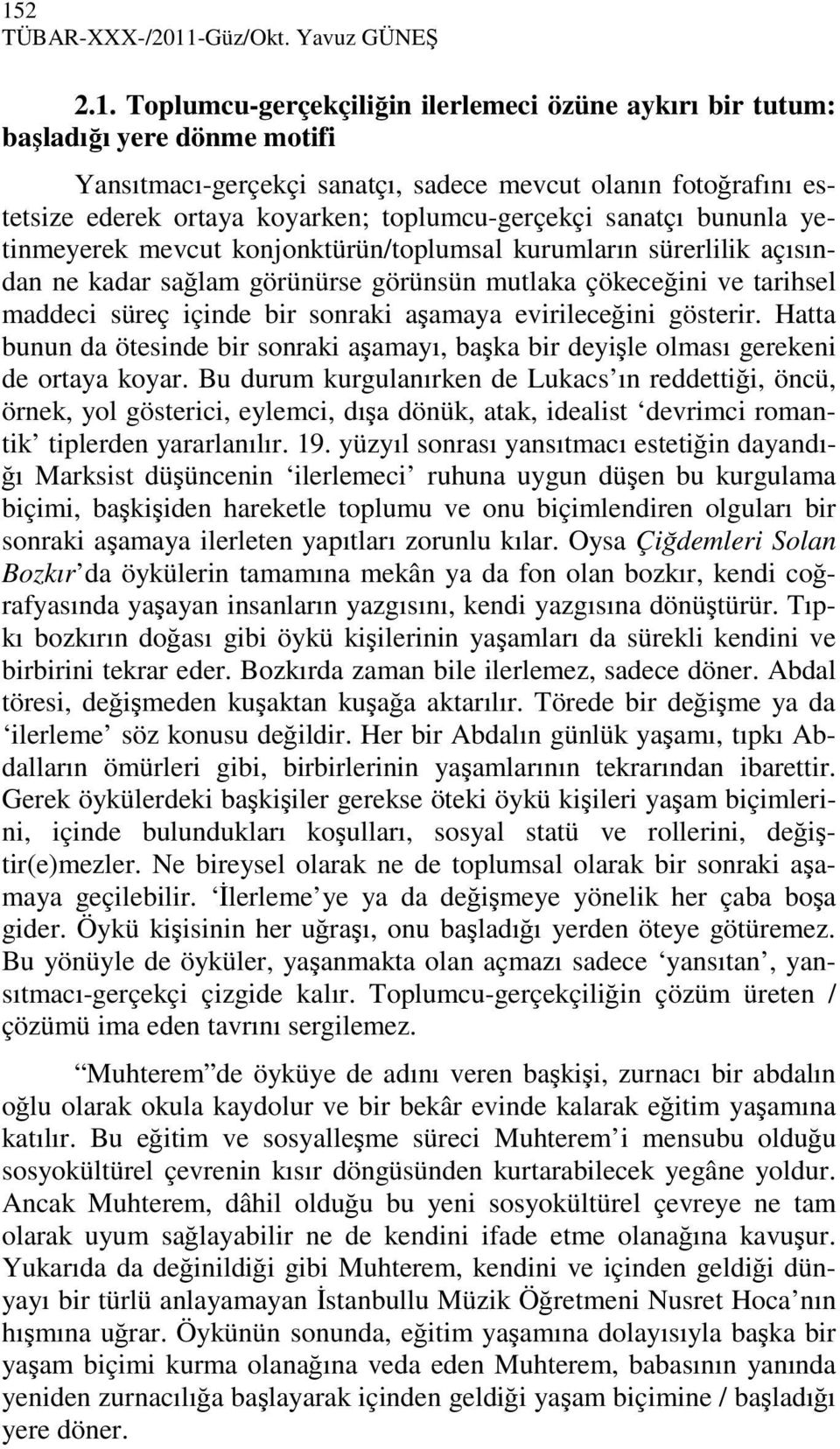 tarihsel maddeci süreç içinde bir sonraki aşamaya evirileceğini gösterir. Hatta bunun da ötesinde bir sonraki aşamayı, başka bir deyişle olması gerekeni de ortaya koyar.