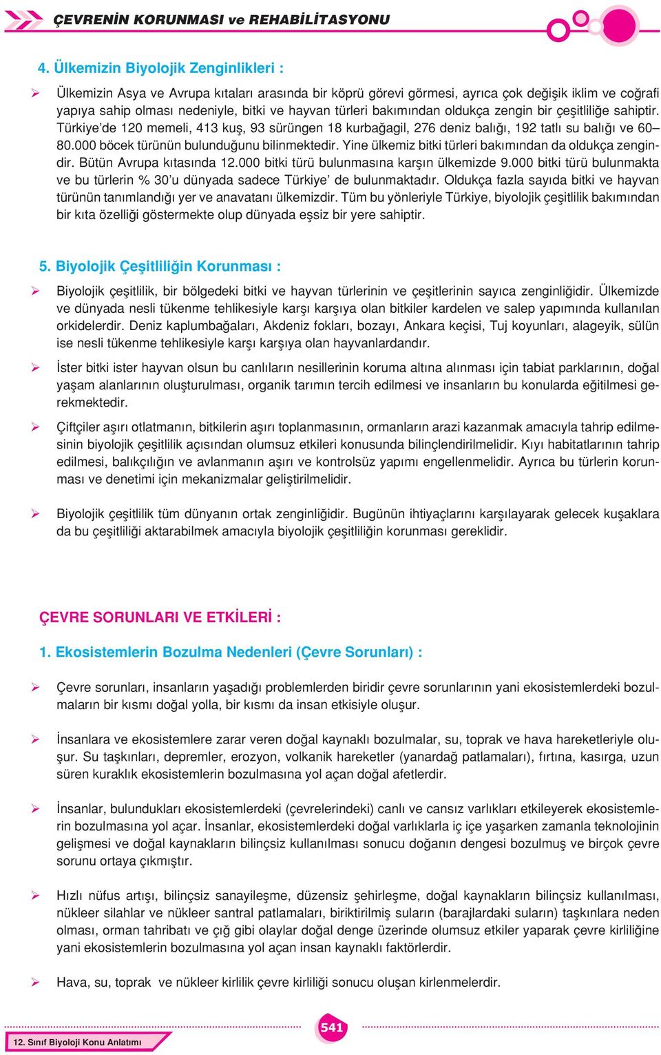 000 böcek türünün bulunduğunu bilinmektedir. Yine ülkemiz bitki türleri bakımından da oldukça zengindir. Bütün Avrupa kıtasında 12.000 bitki türü bulunmasına karşın ülkemizde 9.