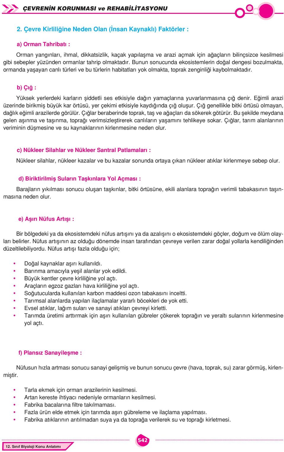 Bunun sonucunda ekosistemlerin doğal dengesi bozulmakta, ormanda yaşayan canlı türleri ve bu türlerin habitatları yok olmakta, toprak zenginliği kaybolmaktadır.