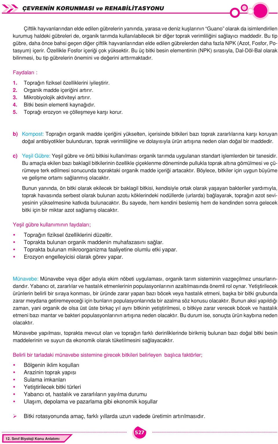 Özellikle Fosfor içeriği çok yüksektir. Bu üç bitki besin elementinin (NPK) sırasıyla, Dal-Döl-Bal olarak bilinmesi, bu tip gübrelerin önemini ve değerini arttırmaktadır. Faydaları : 1.