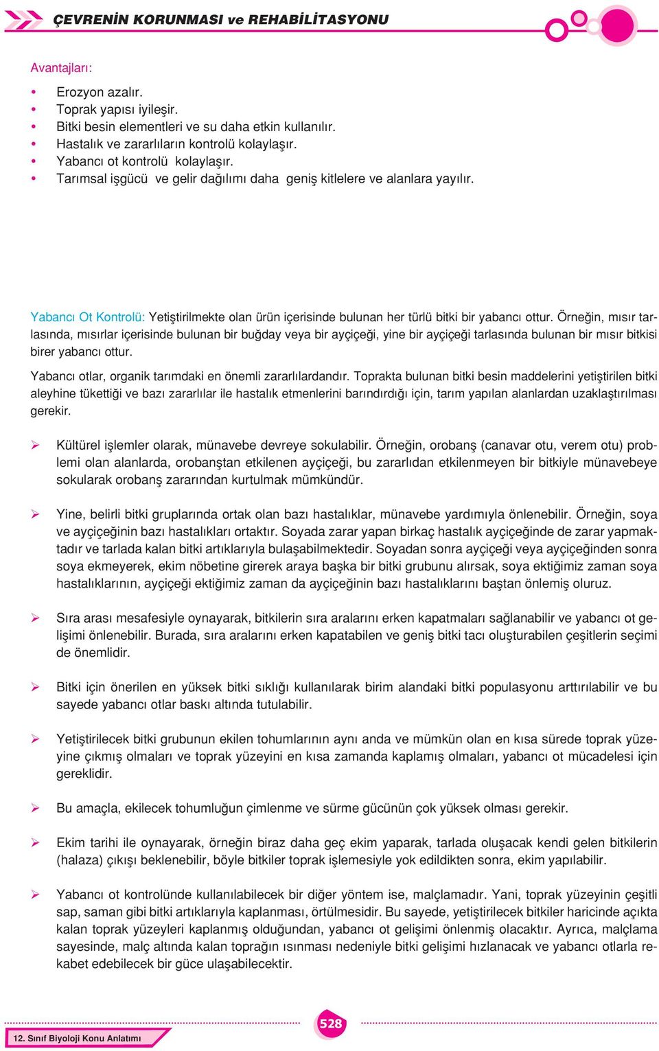 Örneğin, mısır tarlasında, mısırlar içerisinde bulunan bir buğday veya bir ayçiçeği, yine bir ayçiçeği tarlasında bulunan bir mısır bitkisi birer yabancı ottur.