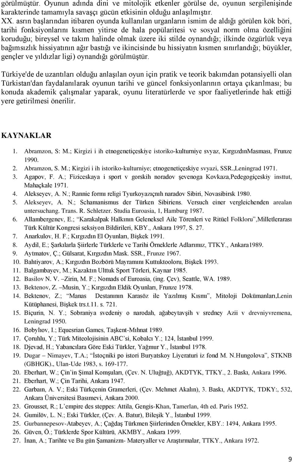 ve takım halinde olmak üzere iki stilde oynandığı; ilkinde özgürlük veya bağımsızlık hissiyatının ağır bastığı ve ikincisinde bu hissiyatın kısmen sınırlandığı; büyükler, gençler ve yıldızlar ligi)