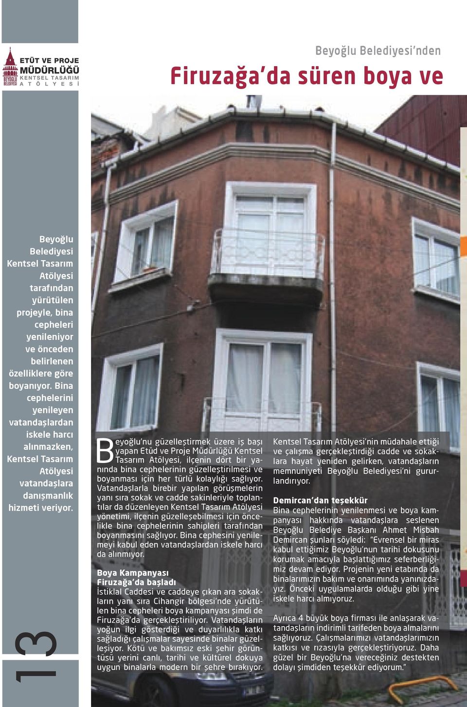 13 B eyoğlu nu güzelleştirmek üzere iş başı yapan Etüd ve Proje Müdürlüğü Kentsel Tasarım Atölyesi, ilçenin dört bir yanında bina cephelerinin güzelleştirilmesi ve boyanması için her türlü kolaylığı