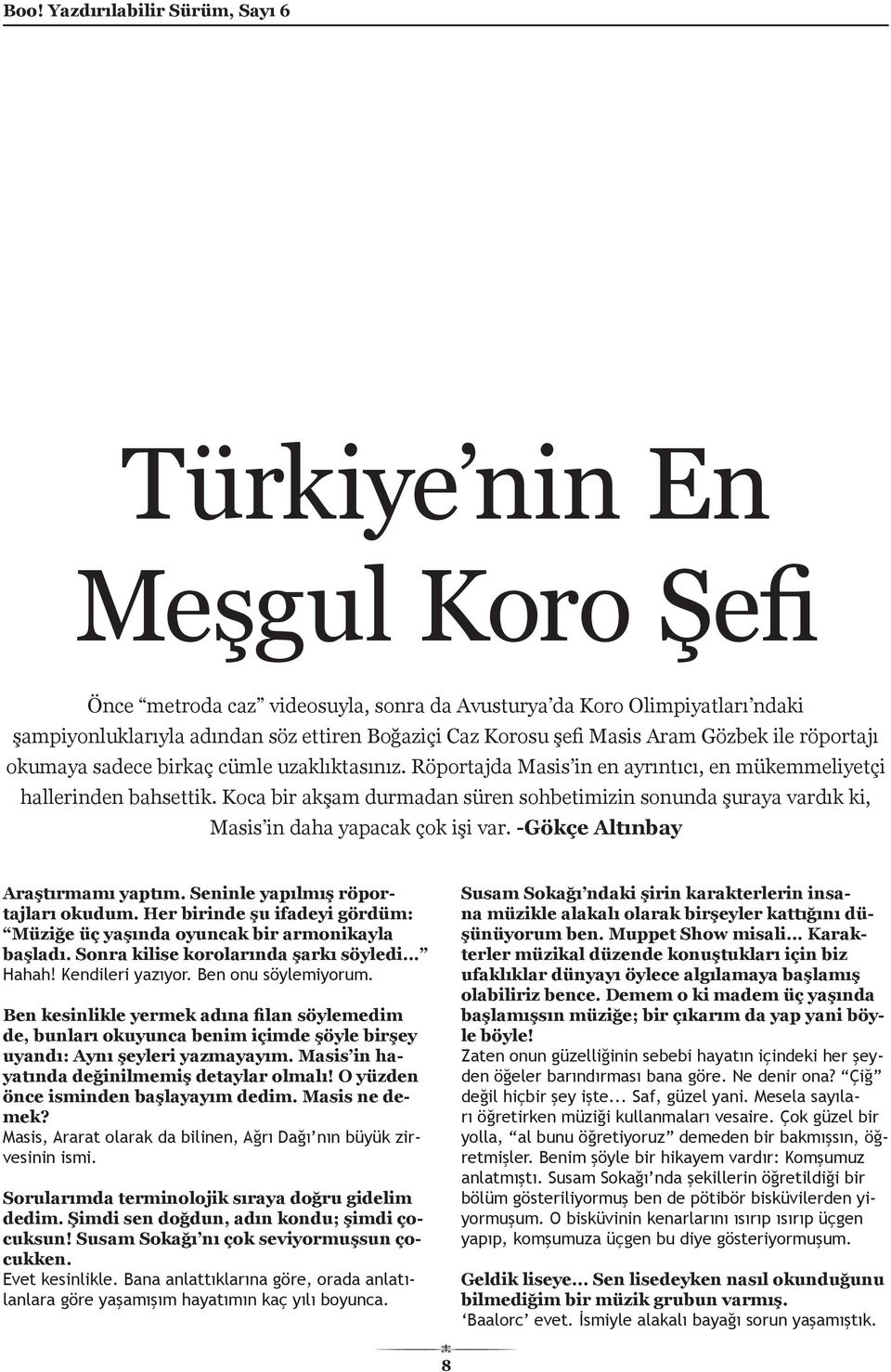 Koca bir akşam durmadan süren sohbetimizin sonunda şuraya vardık ki, Masis in daha yapacak çok işi var. -Gökçe Altınbay Araştırmamı yaptım. Seninle yapılmış röportajları okudum.