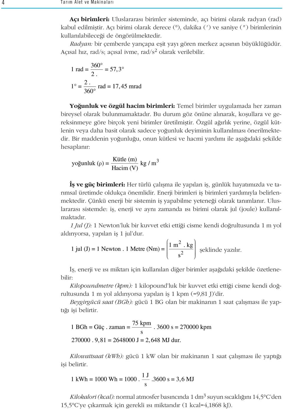 Aç sal h z, rad/s; aç sal ivme, rad/s 2 olarak verilebilir. 1 rad = 360 2. π = 57,3 1 = 2.