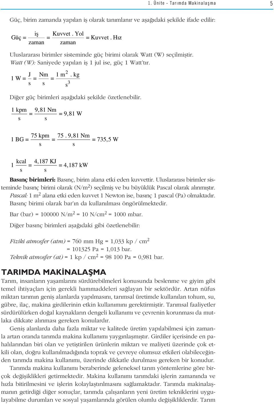 1 kpm s 1 BG = 1 kcal s iş zaman 1 W = J s = Nm s = = 9,81 Nm s 75 kpm s = 4,187 KJ s Kuvvet. Yol = = Kuvvet. Hız zaman 2 = 1 m. kg 3 s = 9,81 W 75.