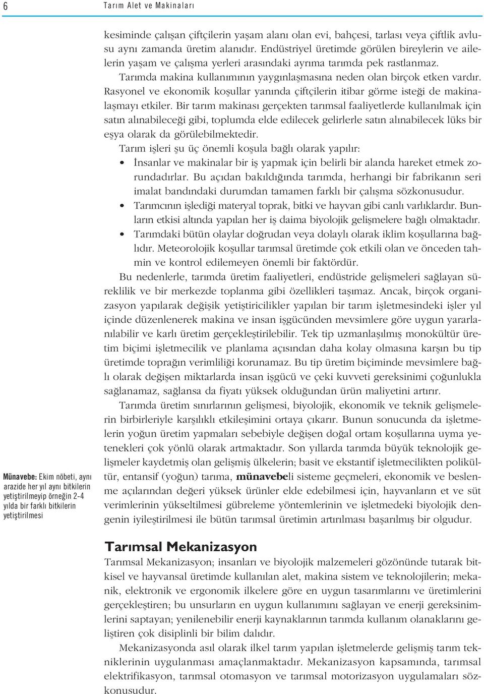 Tar mda makina kullan m n n yayg nlaflmas na neden olan birçok etken vard r. Rasyonel ve ekonomik koflullar yan nda çiftçilerin itibar görme iste i de makinalaflmay etkiler.