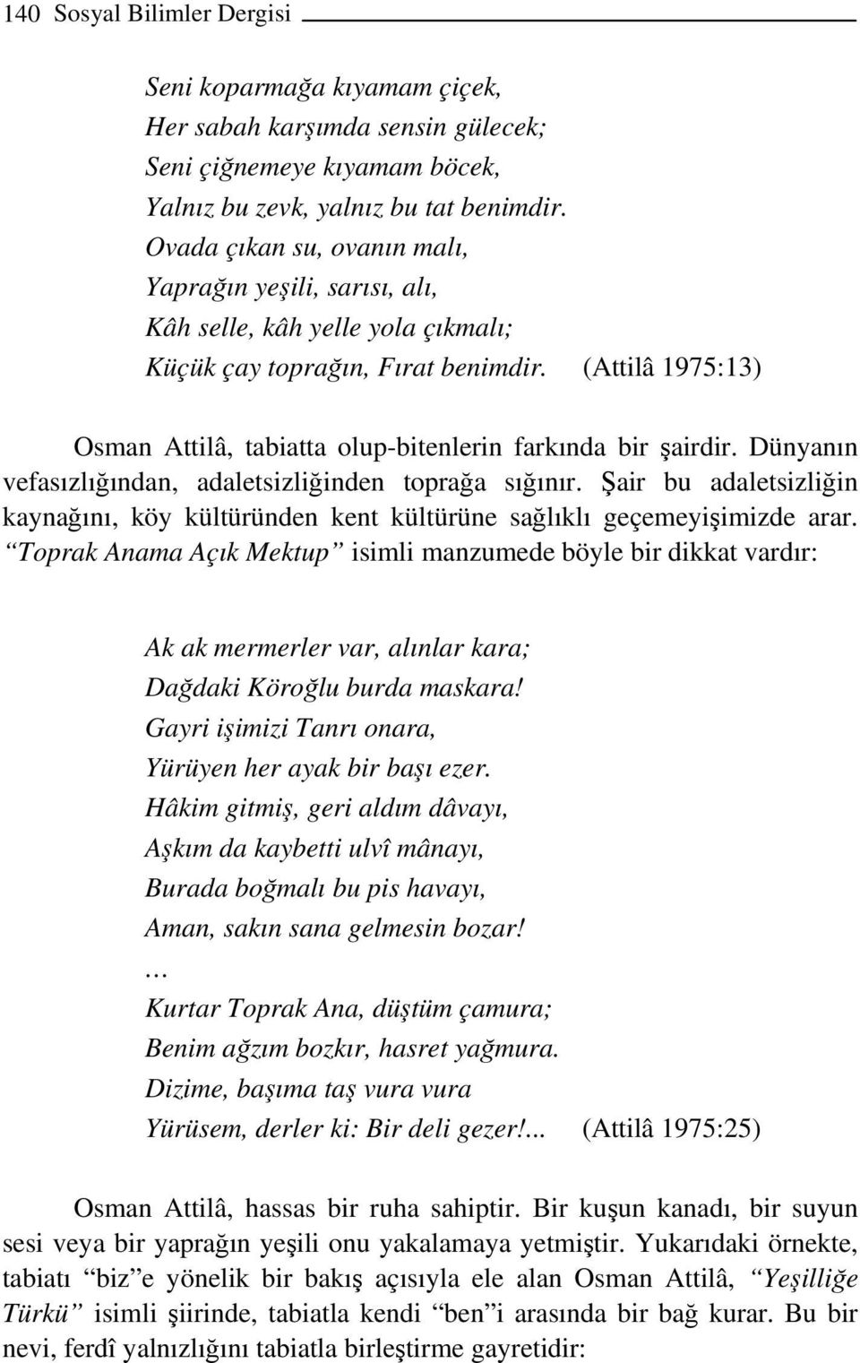 (Attilâ 1975:13) Osman Attilâ, tabiatta olup-bitenlerin farkında bir şairdir. Dünyanın vefasızlığından, adaletsizliğinden toprağa sığınır.