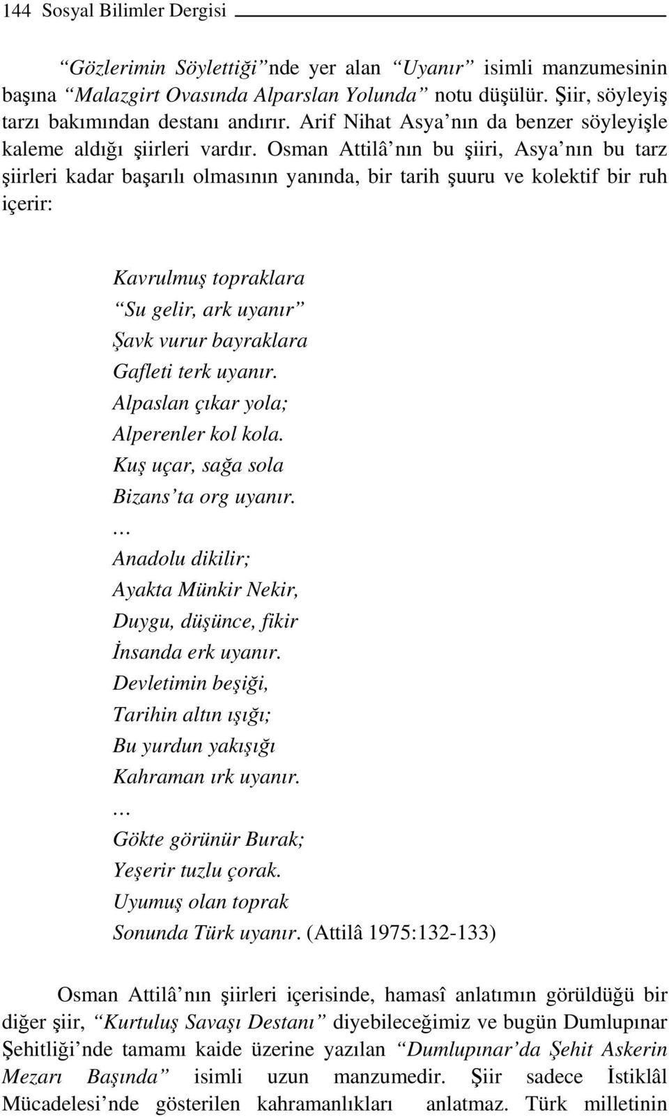 Osman Attilâ nın bu şiiri, Asya nın bu tarz şiirleri kadar başarılı olmasının yanında, bir tarih şuuru ve kolektif bir ruh içerir: Kavrulmuş topraklara Su gelir, ark uyanır Şavk vurur bayraklara