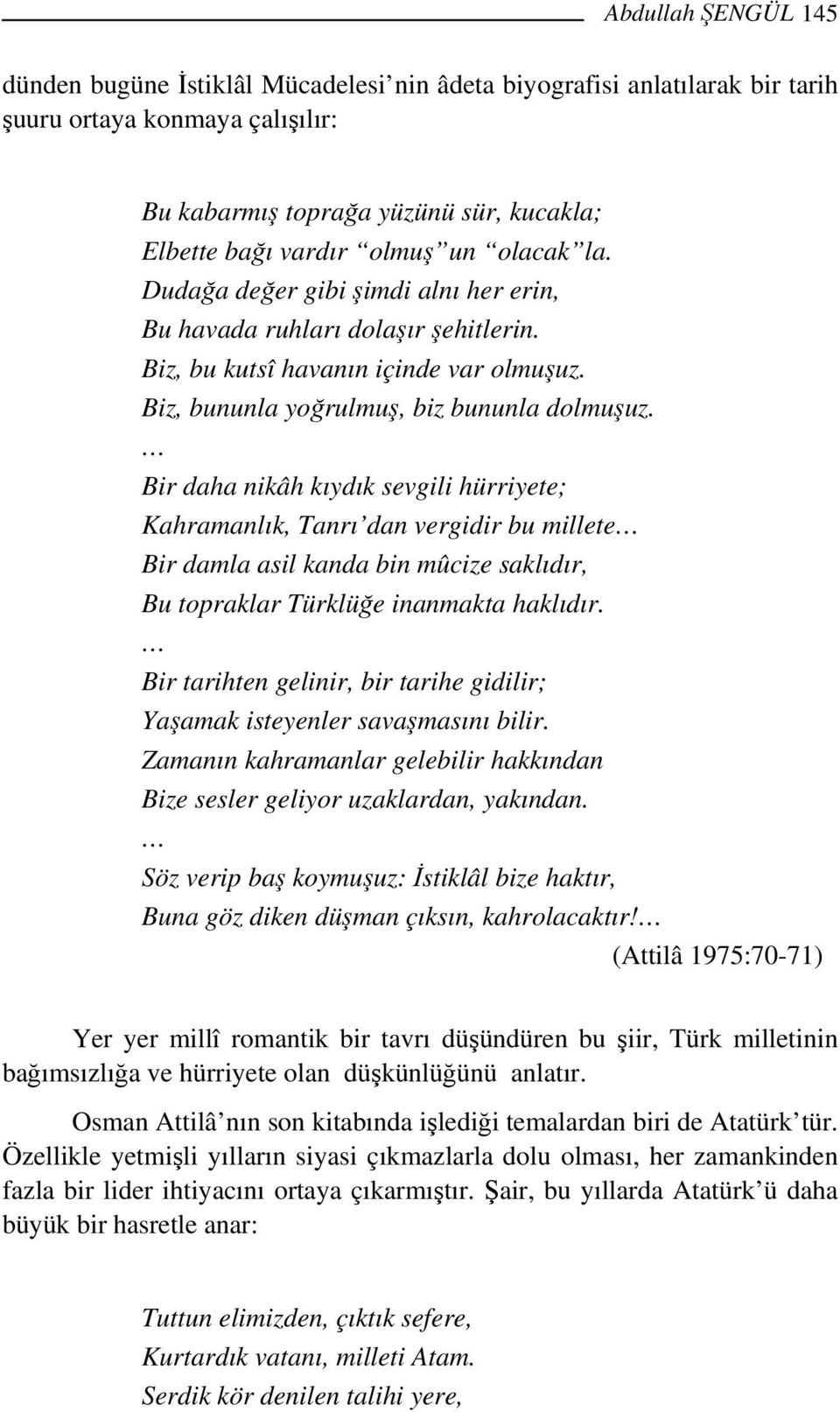 Bir daha nikâh kıydık sevgili hürriyete; Kahramanlık, Tanrı dan vergidir bu millete Bir damla asil kanda bin mûcize saklıdır, Bu topraklar Türklüğe inanmakta haklıdır.