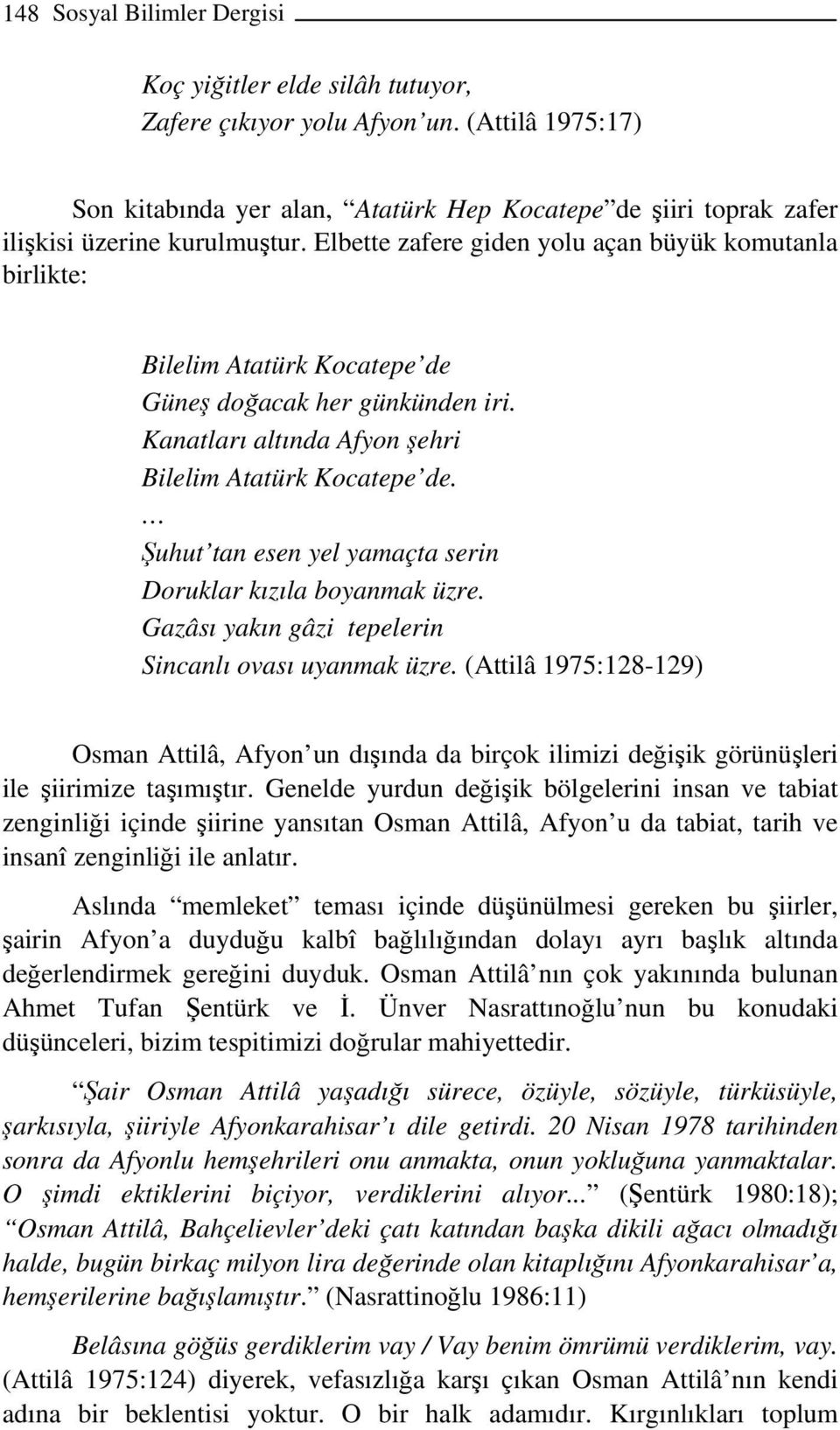 Elbette zafere giden yolu açan büyük komutanla birlikte: Bilelim Atatürk Kocatepe de Güneş doğacak her günkünden iri. Kanatları altında Afyon şehri Bilelim Atatürk Kocatepe de.