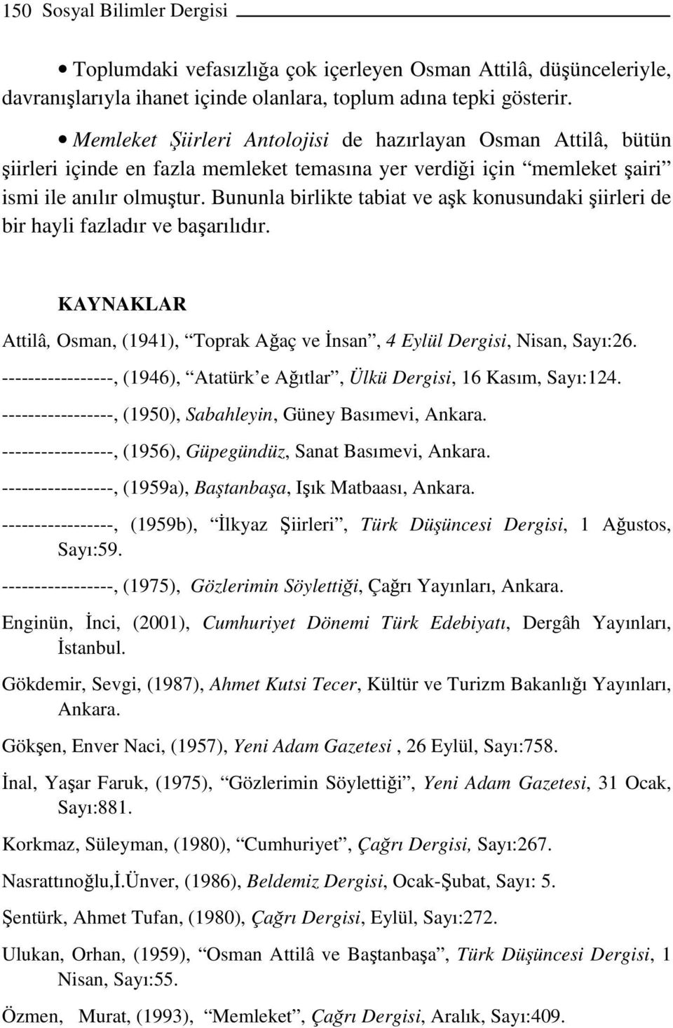 Bununla birlikte tabiat ve aşk konusundaki şiirleri de bir hayli fazladır ve başarılıdır. KAYNAKLAR Attilâ, Osman, (1941), Toprak Ağaç ve İnsan, 4 Eylül Dergisi, Nisan, Sayı:26.