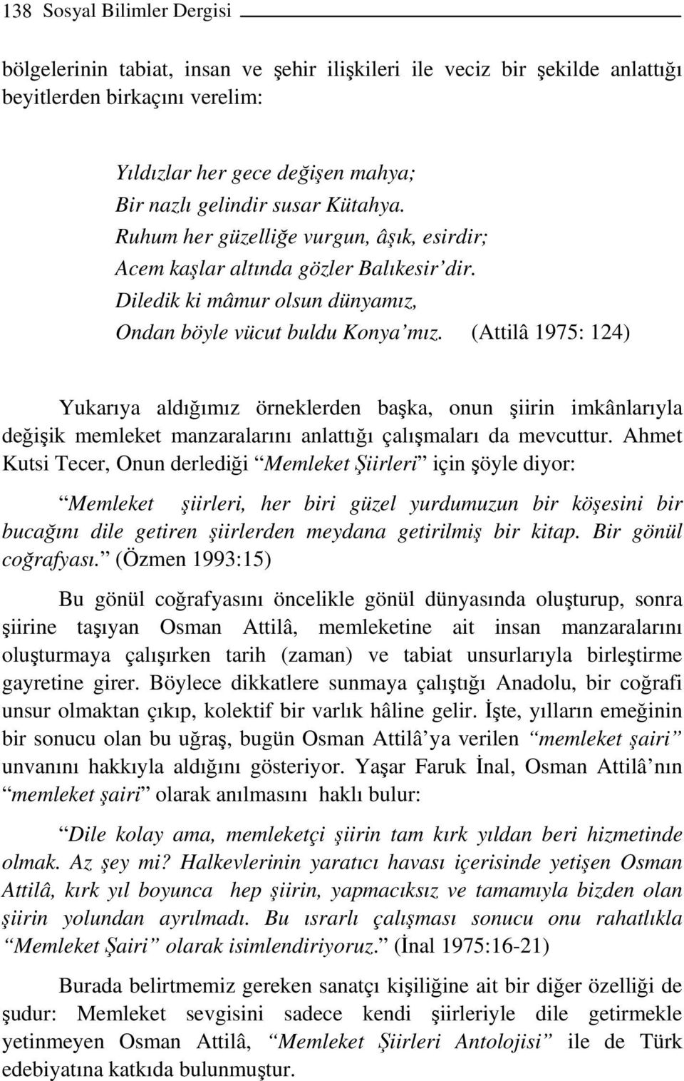 (Attilâ 1975: 124) Yukarıya aldığımız örneklerden başka, onun şiirin imkânlarıyla değişik memleket manzaralarını anlattığı çalışmaları da mevcuttur.