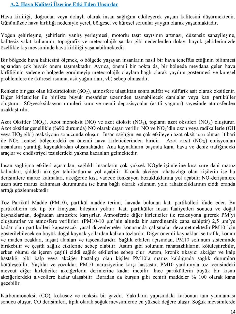 Yoğun ĢehirleĢme, Ģehirlerin yanlıģ yerleģmesi, motorlu taģıt sayısının artması, düzensiz sanayileģme, kalitesiz yakıt kullanımı, topoğrafik ve meteorolojik Ģartlar gibi nedenlerden dolayı büyük