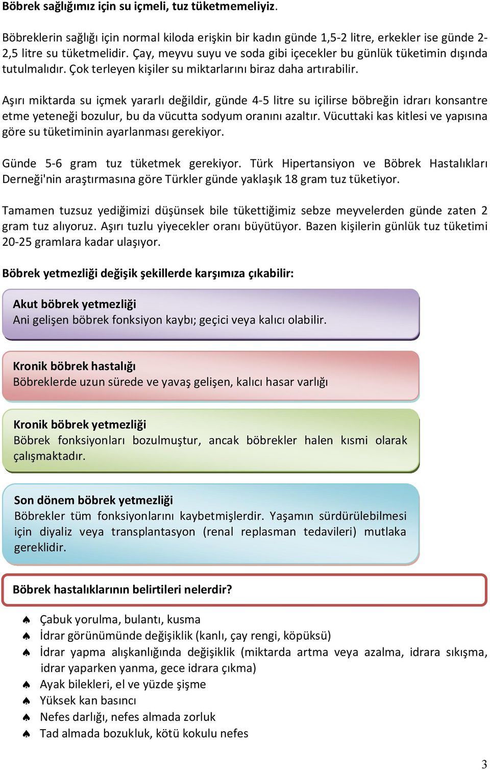 Aşırı miktarda su içmek yararlı değildir, günde 4-5 litre su içilirse böbreğin idrarı konsantre etme yeteneği bozulur, bu da vücutta sodyum oranını azaltır.