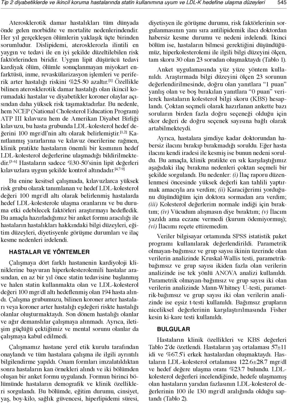 Dislipidemi, aterosklerozla ilintili en yaygın ve tedavi ile en iyi şekilde düzeltilebilen risk faktörlerinden biridir.