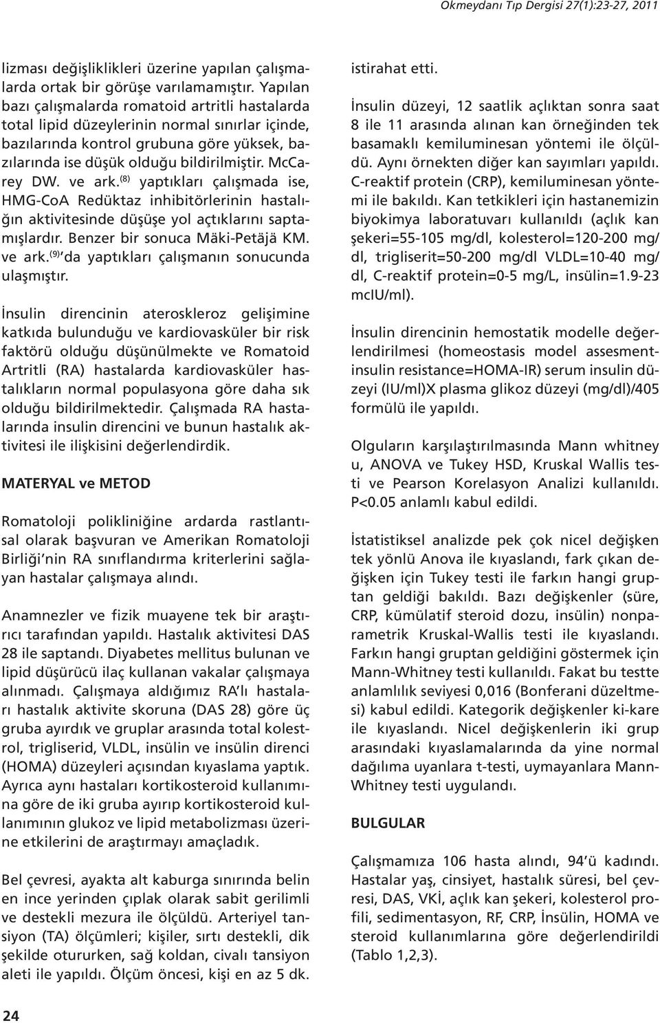 ve ark. (8) yatıkları çalışmada ise, HMG-CoA Redüktaz inhibitörlerinin hastalığın aktivitesinde düşüşe yol açtıklarını satamışlardır. Benzer bir sonuca Mäki-Petäjä KM. ve ark.