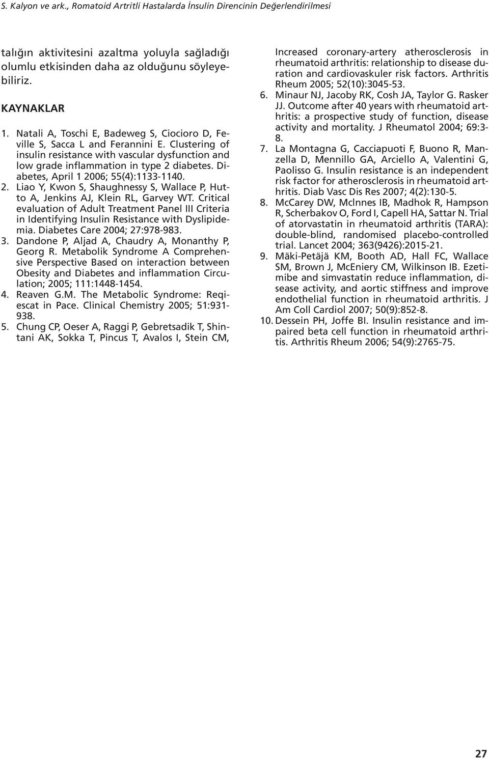 Diabetes, Aril 1 2006; 55(4):1133-1140. 2. Liao Y, Kwon S, Shaughnessy S, Wallace P, Hutto A, Jenkins AJ, Klein RL, Garvey WT.