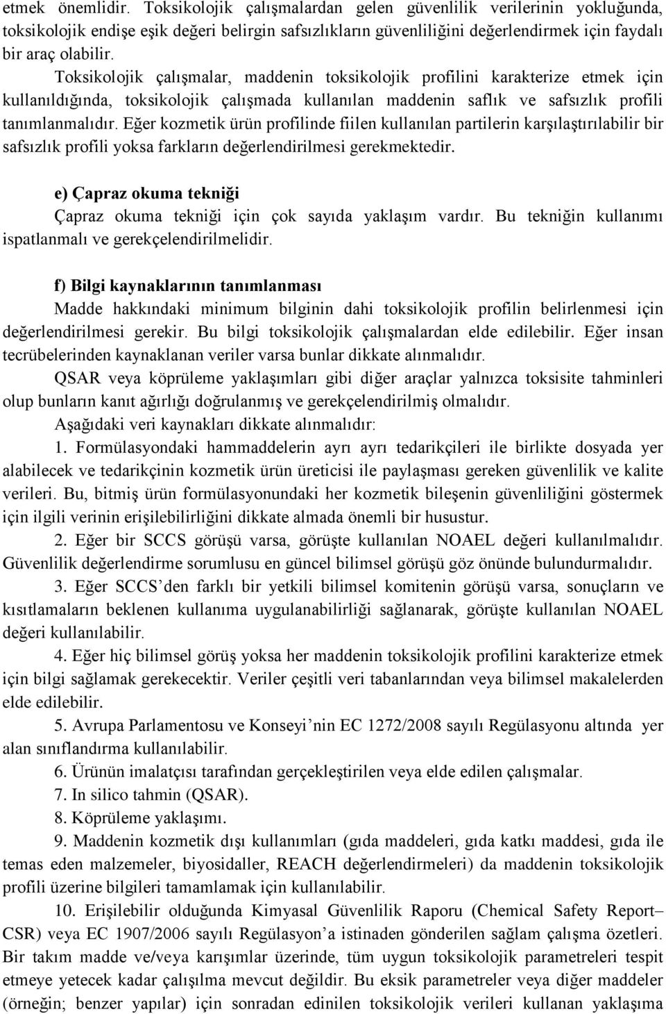 Toksikolojik çalışmalar, maddenin toksikolojik profilini karakterize etmek için kullanıldığında, toksikolojik çalışmada kullanılan maddenin saflık ve safsızlık profili tanımlanmalıdır.